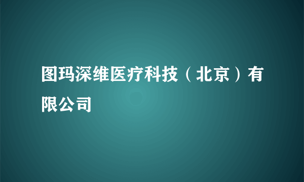 图玛深维医疗科技（北京）有限公司