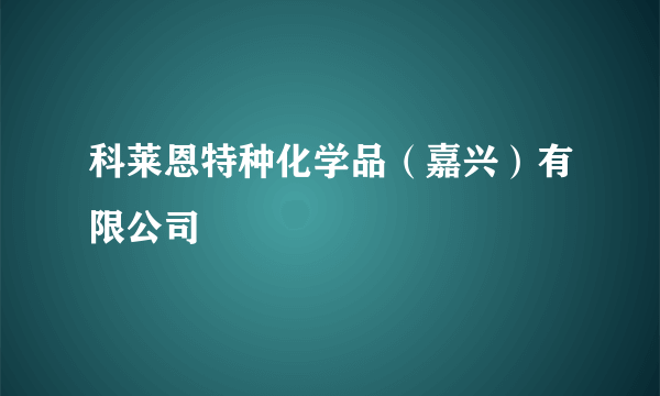 科莱恩特种化学品（嘉兴）有限公司