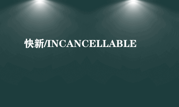 快新/INCANCELLABLE