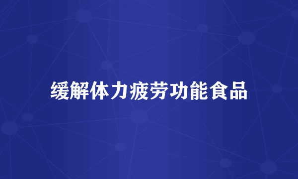 缓解体力疲劳功能食品