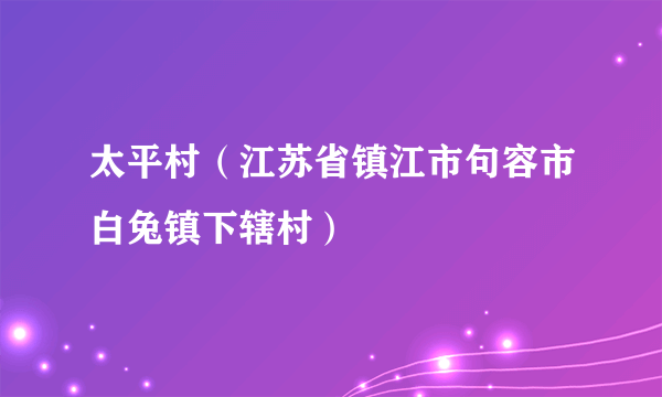 太平村（江苏省镇江市句容市白兔镇下辖村）