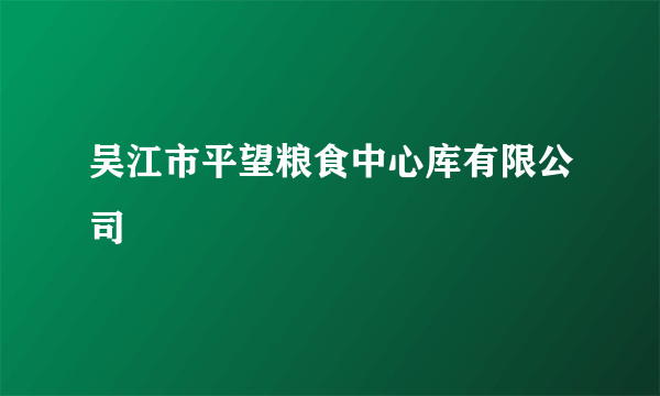 吴江市平望粮食中心库有限公司