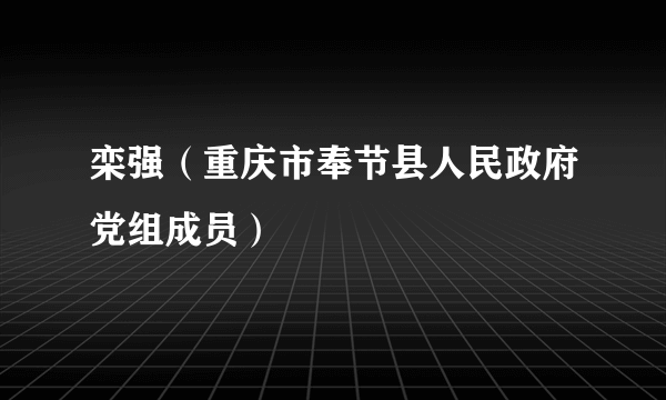 栾强（重庆市奉节县人民政府党组成员）