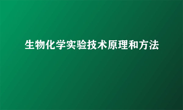 生物化学实验技术原理和方法