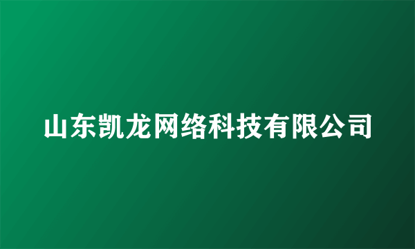 山东凯龙网络科技有限公司