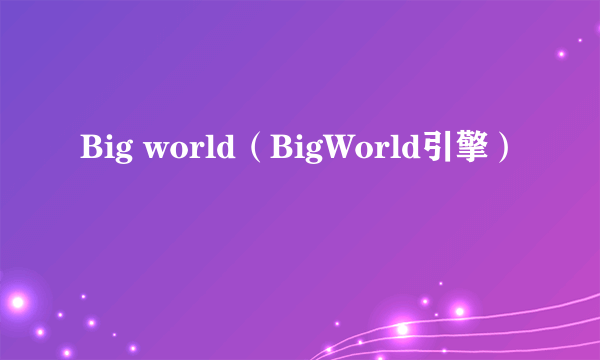 Big world（BigWorld引擎）