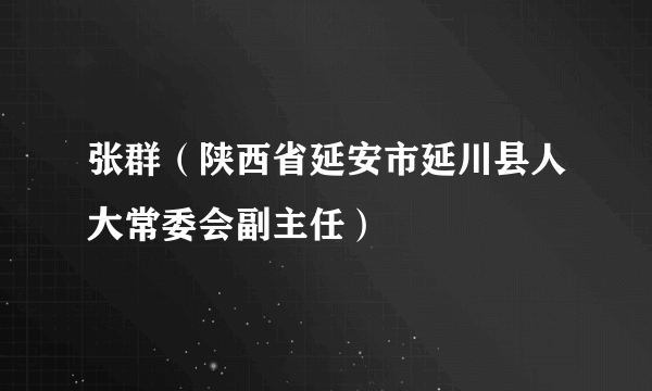 张群（陕西省延安市延川县人大常委会副主任）