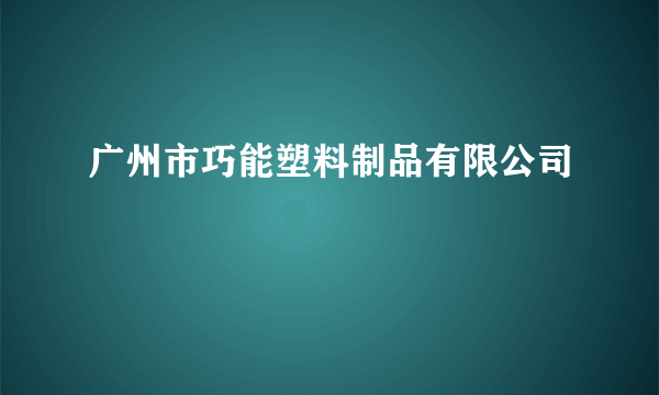 广州市巧能塑料制品有限公司