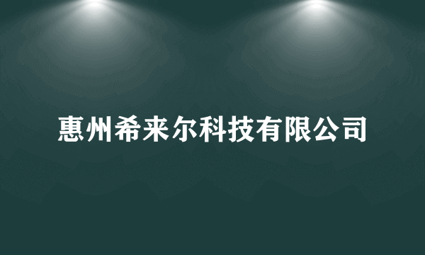 惠州希来尔科技有限公司