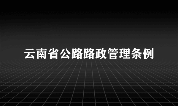 云南省公路路政管理条例