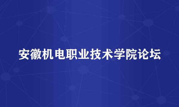 安徽机电职业技术学院论坛