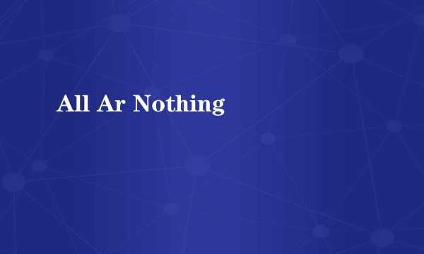 All Ar Nothing