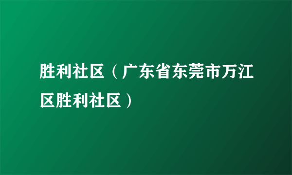 胜利社区（广东省东莞市万江区胜利社区）