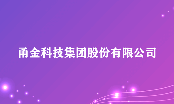 甬金科技集团股份有限公司