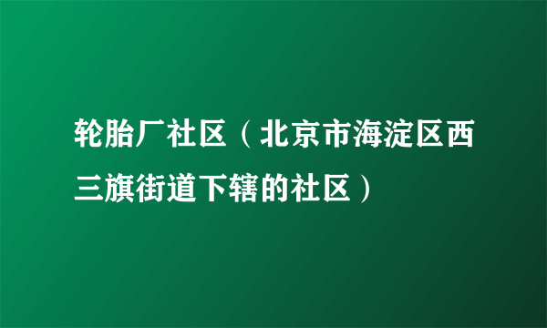 轮胎厂社区（北京市海淀区西三旗街道下辖的社区）