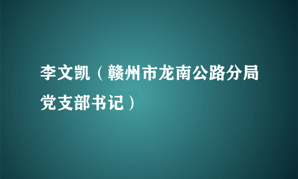 李文凯（赣州市龙南公路分局党支部书记）