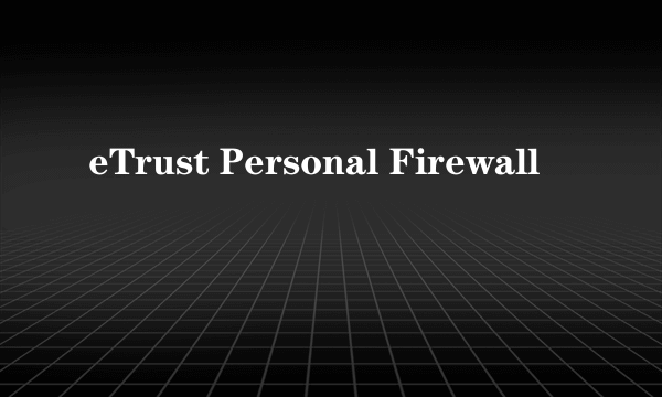 eTrust Personal Firewall