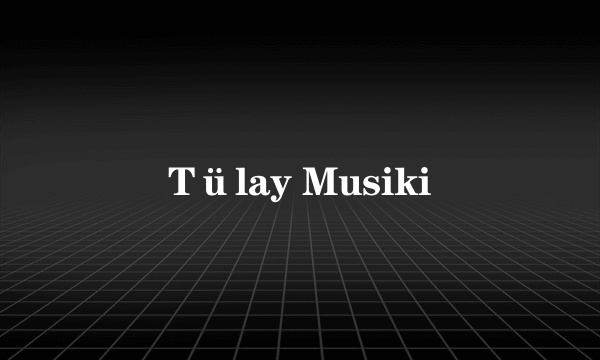 Tülay Musiki