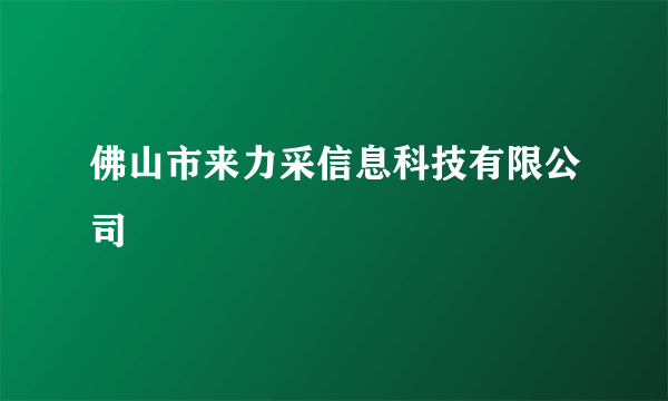 佛山市来力采信息科技有限公司