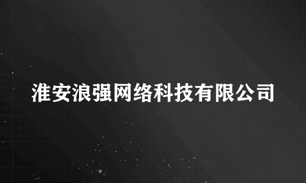 淮安浪强网络科技有限公司