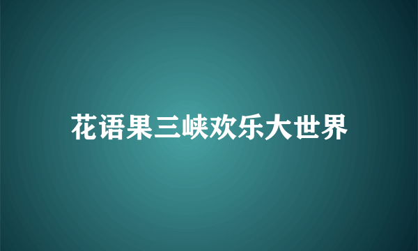 花语果三峡欢乐大世界