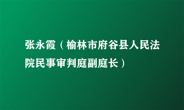 张永霞（榆林市府谷县人民法院民事审判庭副庭长）