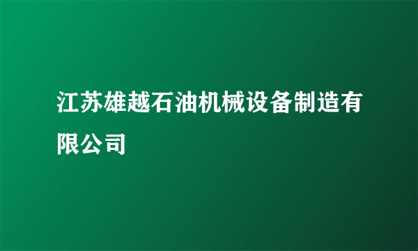 江苏雄越石油机械设备制造有限公司