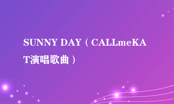 SUNNY DAY（CALLmeKAT演唱歌曲）