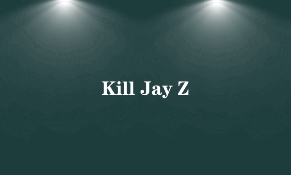 Kill Jay Z