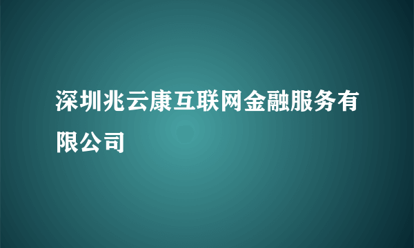 深圳兆云康互联网金融服务有限公司