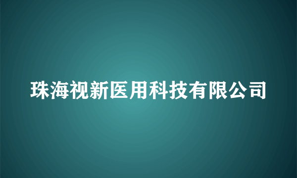 珠海视新医用科技有限公司