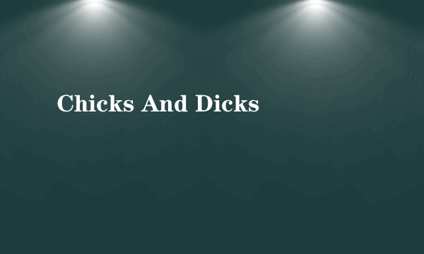 Chicks And Dicks