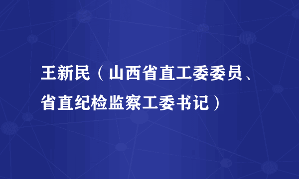 王新民（山西省直工委委员、省直纪检监察工委书记）