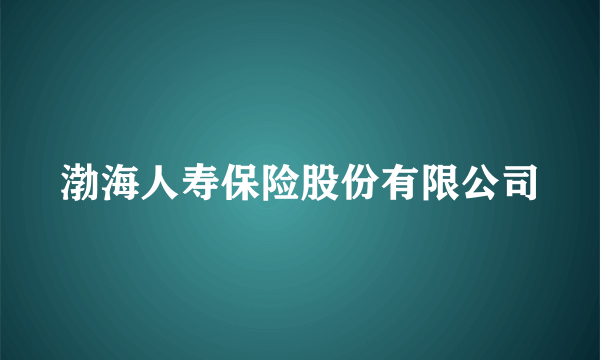 渤海人寿保险股份有限公司