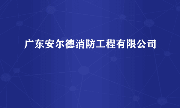 广东安尔德消防工程有限公司