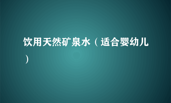 饮用天然矿泉水（适合婴幼儿）