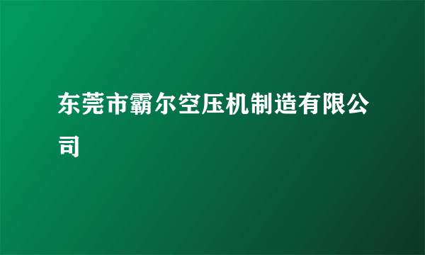 东莞市霸尔空压机制造有限公司