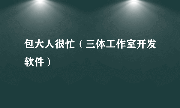 包大人很忙（三体工作室开发软件）