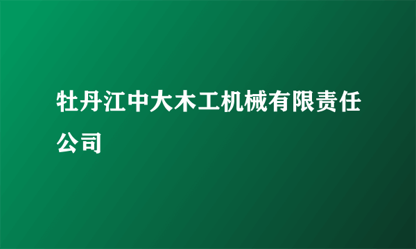 牡丹江中大木工机械有限责任公司