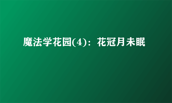 魔法学花园(4)：花冠月未眠