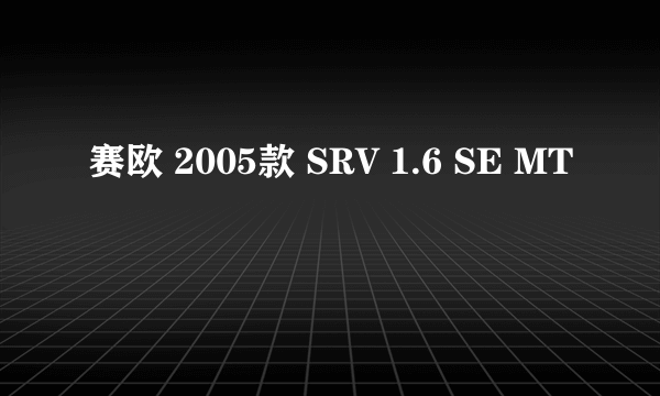 赛欧 2005款 SRV 1.6 SE MT