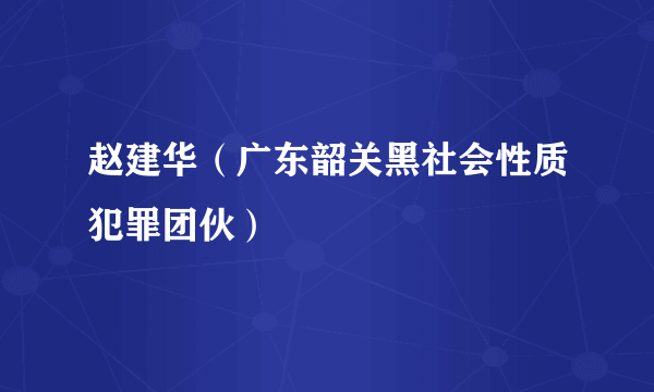 赵建华（广东韶关黑社会性质犯罪团伙）