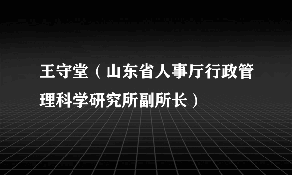 王守堂（山东省人事厅行政管理科学研究所副所长）