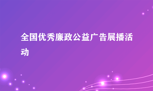 全国优秀廉政公益广告展播活动