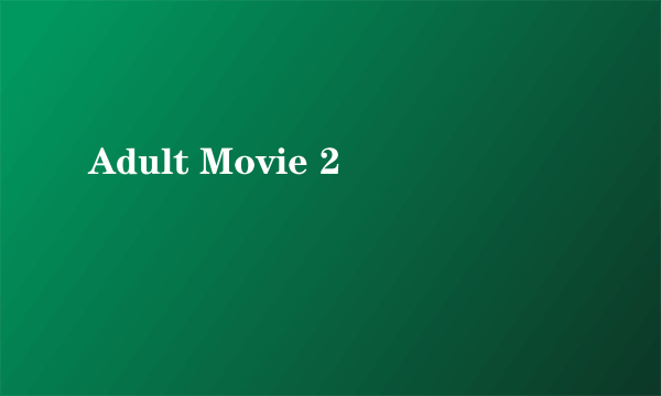 Adult Movie 2