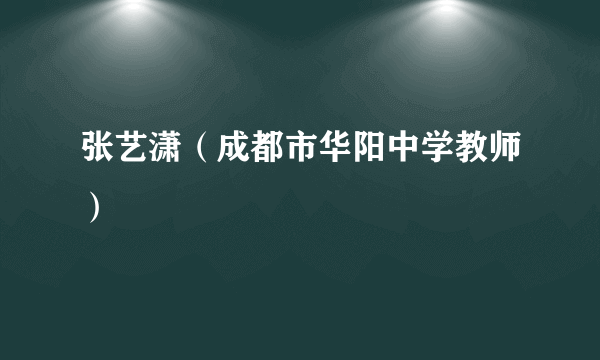 张艺潇（成都市华阳中学教师）