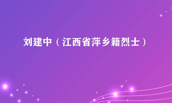 刘建中（江西省萍乡籍烈士）