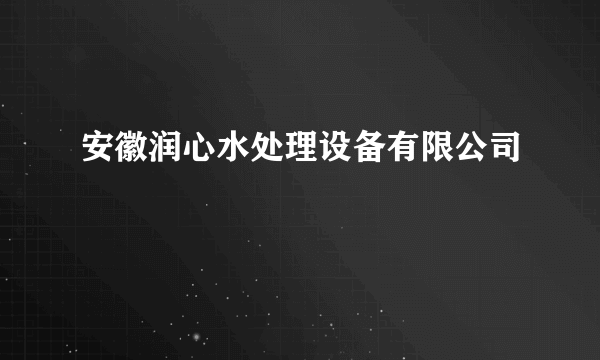 安徽润心水处理设备有限公司