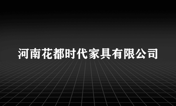 河南花都时代家具有限公司