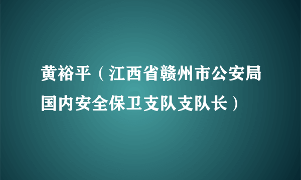 黄裕平（江西省赣州市公安局国内安全保卫支队支队长）